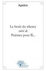 Le bruit du silence suivi de Poèmes pour B...