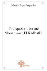 Pourquoi a-t-on tué Mouammar El Kadhafi ?
