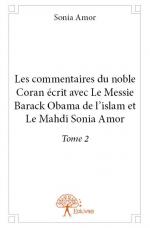 Les commentaires du noble Coran ecrit avec Le Messie Barack Obama de l'islam et Le Mahdi Sonia Amor. Tome 2