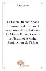  Le thème du cœur dans les sourates du Coran et ses commentaires faits avec le Messie Barack Obama de l'islam et le Mahdi Sonia Amor