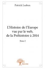 L'Histoire de l'Europe vue par le web, de la Préhistoire à 2014 Tome I