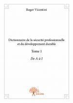 Dictionnaire de la sécurité professionnelle et du développement durable - Tome 1