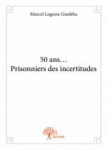 50 ans... Prisonniers des incertitudes