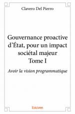 Gouvernance proactive d'État, pour un impact sociétal majeur – Tome I