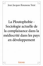 La Ploutophobie - Sociologie actuelle de la complaisance dans la médiocrité dans les pays en développement