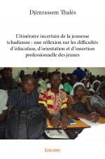 L'Itinéraire incertain de la jeunesse tchadienne : une réflexion sur les difficultés d'éducation, d'orientation et d'insertion professionnelle des jeunes