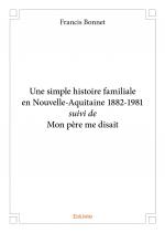 Une simple histoire familiale en Nouvelle-Aquitaine 1882-1981 <i>suivi de</i> Mon père me disait