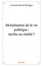 Moralisation de la vie politique : mythe ou réalité ?