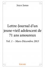Lettre-Journal d'un jeune-vieil adolescent de 71 ans amoureux - Vol. 1 – Mars-Décembre 2013