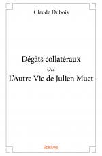 Dégâts collatéraux <i>ou</i> L’Autre Vie de Julien Muet