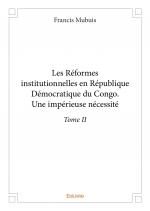 Les Réformes institutionnelles en République Démocratique du Congo. Une impérieuse nécessité - Tome II