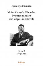 Moïse Kapenda Tshombe, Premier ministre du Congo-Léopoldville – Tome 2 – 1ère partie 