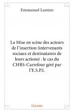 La Mise en scène des acteurs de l'insertion (intervenants sociaux et destinataires de leurs actions) : le cas du CHRS-Carrefour géré par l'E.S.P.I.