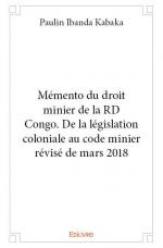 Mémento du droit minier de la RD Congo. De la législation coloniale au code minier révisé de mars 2018