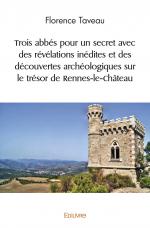 Trois abbés pour un secret avec des révélations inédites et des découvertes archéologiques sur le trésor de Rennes-le-Château