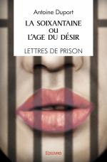 La Soixantaine ou l'Âge du désir / Lettres de prison / Récit
