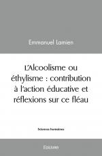 L’Alcoolisme ou éthylisme : contribution à l’action éducative et réflexions sur ce fléau