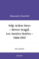 Pulp Action Hero - Steven Seagal, Les Années Dorées - 1988-1997