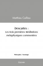 Descartes : Les trois premières méditations métaphysiques commentées