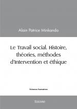 Le Travail social. Histoire, théories, méthodes d'Intervention et éthique