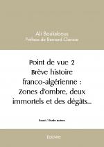 Point de vue 2 Brève histoire franco-algérienne : Zones d’ombre, deux immortels et des dégâts…