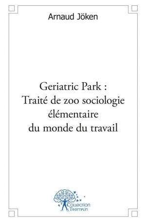 Geriatric Park : Traité de zoo sociologie élémentaire du monde du travail