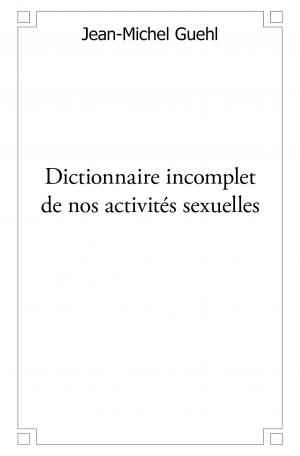 Dictionnaire incomplet de nos activités sexuelles