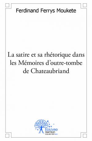 La satire et sa rhétorique dans les Mémoires d'outre-tombe de Chateaubriand