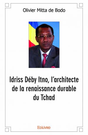 Idriss Déby Itno, l’architecte de la renaissance durable du Tchad