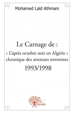 Le Carnage de : « L’après octobre noir en Algérie » : chronique des attentats terroristes - 1993/1998