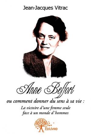 Anne Beffort ou comment donner du sens a sa vie : la victoire d'une femme seule face a un monde d'hommes.