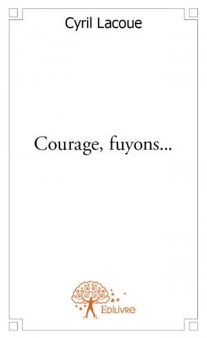 Courage, fuyons...