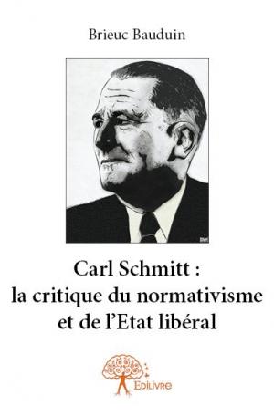 Carl Schmitt : la critique du normativisme et de l'Etat libéral