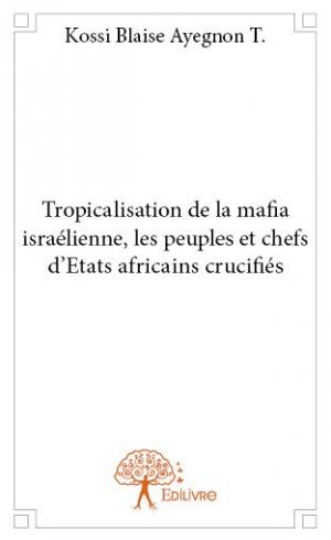 Tropicalisation de la mafia israélienne, les peuples et chefs d'Etats africains crucifiés