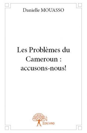Les Problèmes du Cameroun: Accusons-nous!