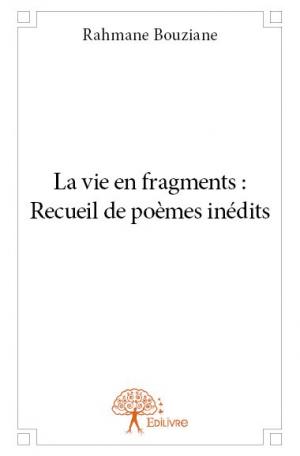 La vie en fragments : recueil de poèmes inédits