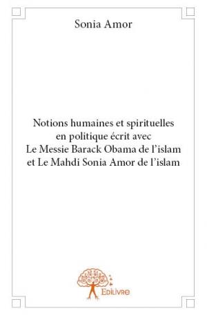 Notions humaines et spirituelles en politique écrit avec Le Messie Barack Obama de l'islam et Le Mahdi Sonia Amor de l'islam