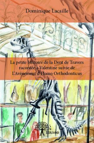 La petite Histoire de la Dent de Travers racontée à Valentine suivie de L'Avènement d'Homo Orthodonticus