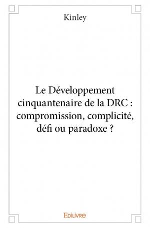 Le Développement cinquantenaire de la DRC : compromission, complicité, défi ou paradoxe ?