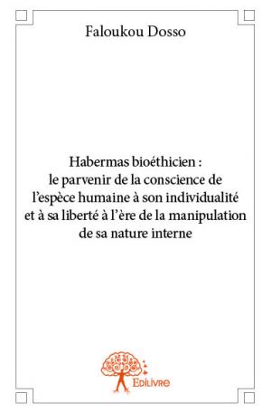 Habermas bioéthicien :  le parvenir de la conscience de l’espèce humaine à son individualité et à sa liberté à l’ère de la manipulation de sa nature interne