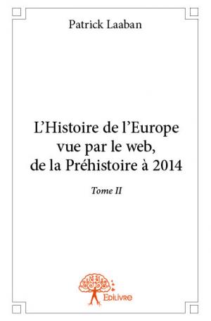 L’Histoire de l’Europe vue par le web, de la Préhistoire à 2014 - Tome II