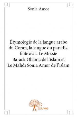 Étymologie de la langue arabe du Coran, la langue du paradis, faite avec Le Messie Barack Obama de l’islam et Le Mahdi Sonia Amor de l’islam