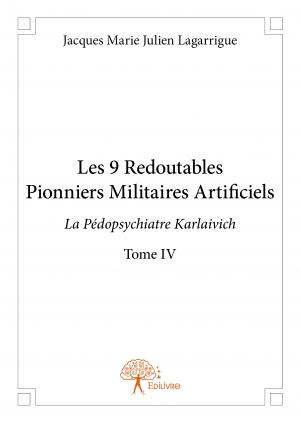 Les 9 Redoutables Pionniers Militaires Artificiels - Tome IV