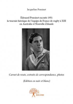 Édouard Ponsinet raconte 1951 la tournée héroïque de l'équipe de France de rugby à XIII en Australie et Nouvelle-Zélande (Edition en noir et blanc)