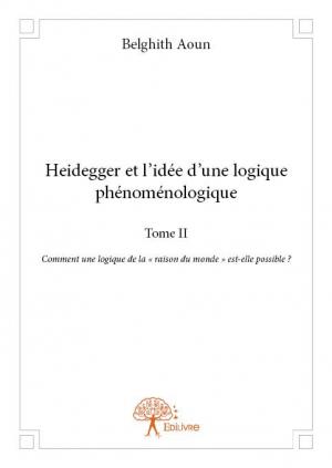 Heidegger et l'idée d'une logique phénoménologique Tome II