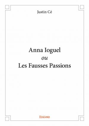 Anna Ioguel <i>ou<i> Les Fausses Passions