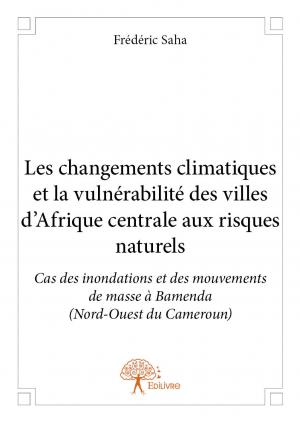  Les changements climatiques et la vulnérabilité des villes d’Afrique centrale aux risques naturels : cas des inondations et des mouvements de masse à Bamenda (nord-ouest du Cameroun)