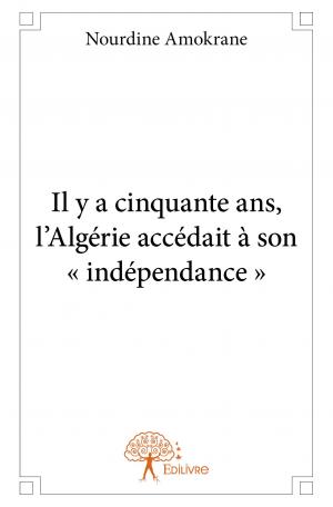 Il y a cinquante ans, l’Algérie accédait à son « indépendance »