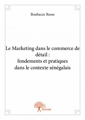 Le Marketing dans le commerce de détail : fondements et pratiques dans le contexte sénégalais