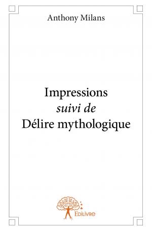 Impressions <i>suivi</i> de Délire mythologique